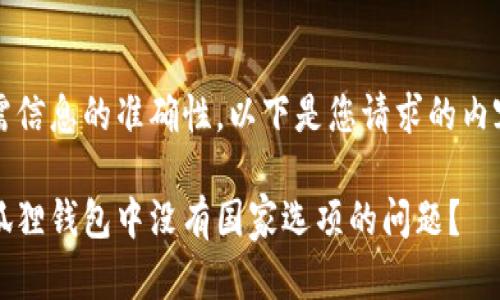 为确保您所需信息的准确性，以下是您请求的内容结构和细节

如何解决小狐狸钱包中没有国家选项的问题？