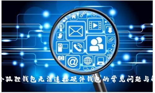 : 解决小狐狸钱包无法连接硬件钱包的常见问题与解决方案