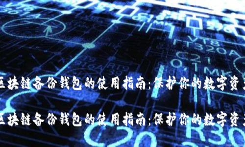 区块链备份钱包的使用指南：保护你的数字资产

区块链备份钱包的使用指南：保护你的数字资产